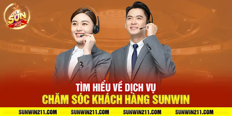 Tìm hiểu về dịch vụ chăm sóc khách hàng sunwin