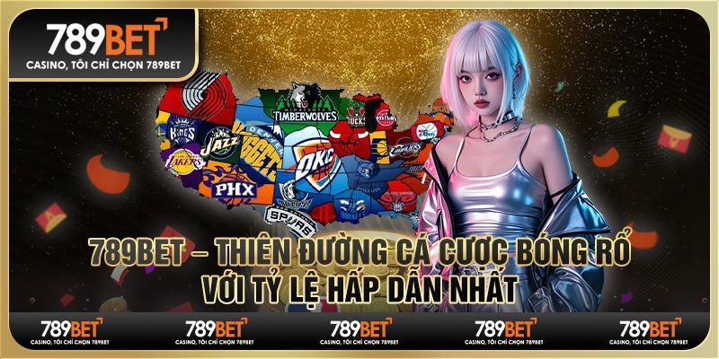 789Bet – Thiên đường cá cược bóng rổ với tỷ lệ hấp dẫn nhất