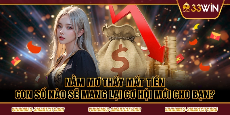 Nằm mơ thấy mất tiền - Con số nào sẽ mang lại cơ hội mới cho bạn?