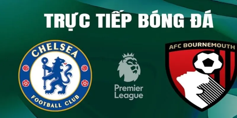 Dự đoán tỷ số cho trận đấu Chelsea vs AFC Bournemouth