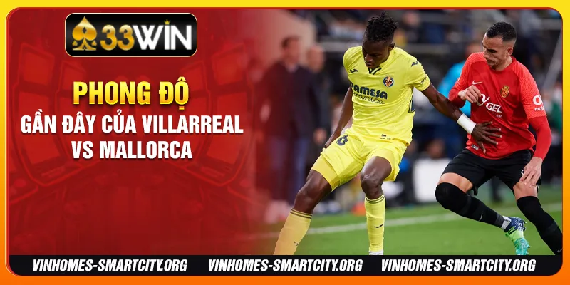 Phong độ gần đây của Villarreal vs Mallorca