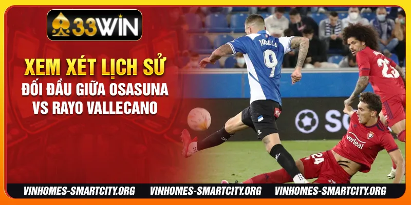 Xem xét lịch sử đối đầu giữa Osasuna vs Rayo Vallecano