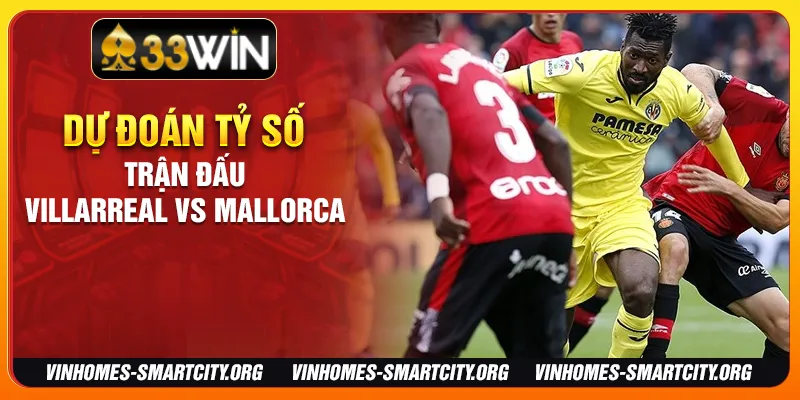 Dự đoán tỷ số trận đấu Villarreal vs Mallorca