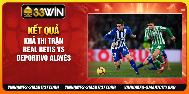 Kết quả trận giữa Real Betis vs Deportivo Alavés