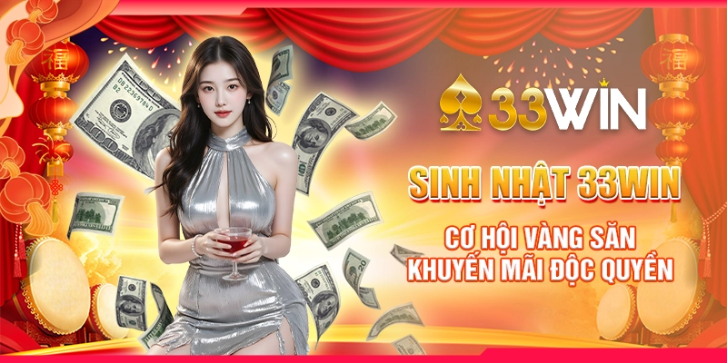 Sinh nhật 33Win - Cơ hội vàng săn khuyến mãi độc quyền