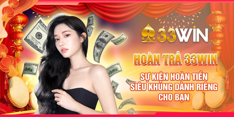 Hoàn trả 33Win - Sự kiện hoàn tiền siêu khủng dành riêng cho bạn